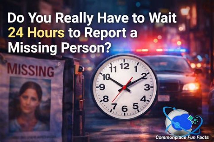 Do you have to wait 24 hours to report someone missing?