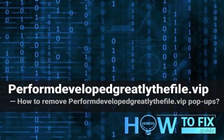 Remove Performdevelopedgreatlythefile.vip Virus — How to Fix Guide