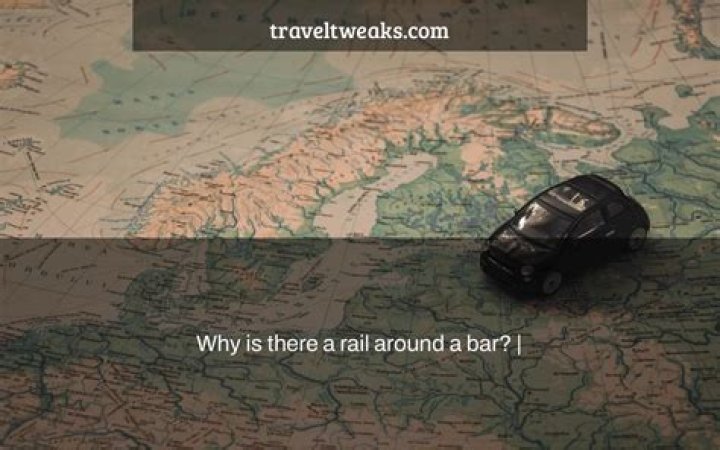 Why is there a rail around a bar?